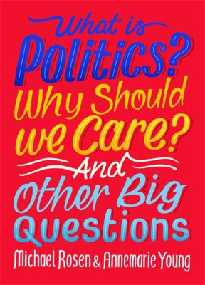 Cover for What Is Politics? Why Should We Car What Is Politics? Why Should You Care? and Other Big Questions