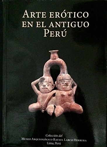Cover for Arte erotico en el antiguo Peru (Colección del Museo Arqueologico Rafael Larco Herrera)