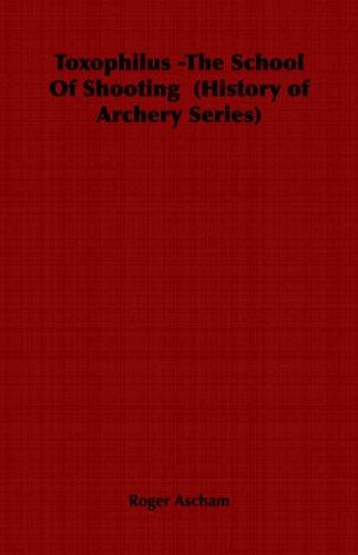 Cover for Toxophilus -The School Of Shooting  (History of Archery Series)