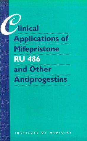 Cover for Clinical Applications of Mifepristone (RU486) and Other Antiprogestins: Assessing the Science and Recommending a Research Agenda (Ru 486 and Other Antiprogestins ... Science and Recommending a Research Agenda)