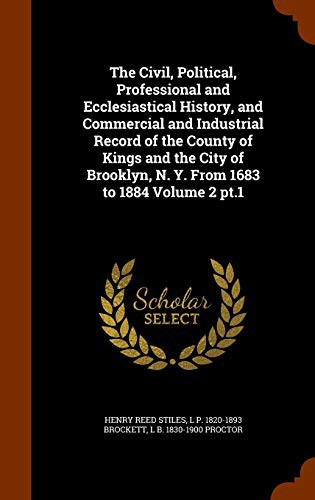 Cover for The Civil, Political, Professional and Ecclesiastical History, and Commercial and Industrial Record of the County of Kings and the City of Brooklyn, N. Y. From 1683 to 1884 Volume 2 pt.1