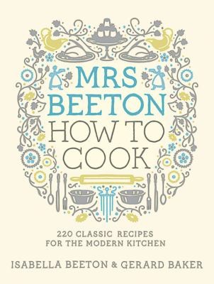 Cover for Mrs Beeton How To Cook 220 Classic Recipes Updated For The Modern Cook