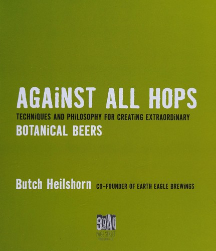 Cover for Against all hops : techniques and philosophy for creating extraordinary botanical beers