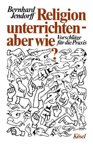 Cover for Religion unterrichten, aber wie? Vorschläge für die Praxis.