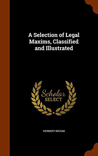 Cover for A Selection of Legal Maxims, Classified and Illustrated