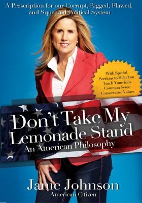 Cover for Dont Take My Lemonade Stand An American Philosophy A Prescription For Our Corrupt Rigged Flawed And Squeezed Political System