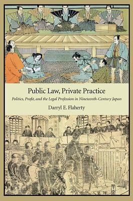 Cover for Public Law Private Practice Politics Profit And The Legal Profession In Nineteenthcentury Japan