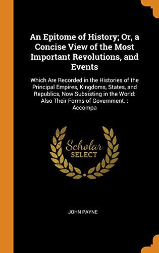 Cover for An Epitome of History; Or, a Concise View of the Most Important Revolutions, and Events : Which Are Recorded in the Histories of the Principal Empires, ... Also Their Forms of Government.