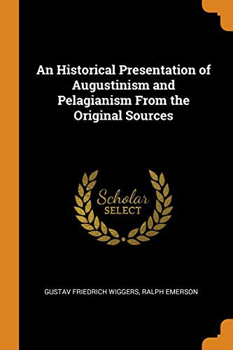 Cover for An Historical Presentation of Augustinism and Pelagianism from the Original Sources