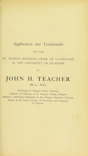 Cover for Application and testimonials for the St. Mungo (Notman) Chair of Pathology in the University of Glasgow by John H. Teacher, M.A., M.D. ..