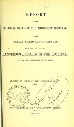 Cover for Report of the surgical staff of the Middlesex Hospital, to the weekly board and governors, upon the treatment of cancerous diseases in the hospital, on the plan introduced by Dr. Fell