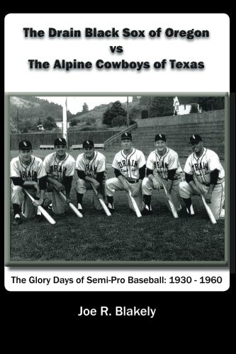 Cover for The Drain Black Sox of Oregon vs The Alpine Cowboys of Texas : The Glory Days of Semi-Pro Baseball