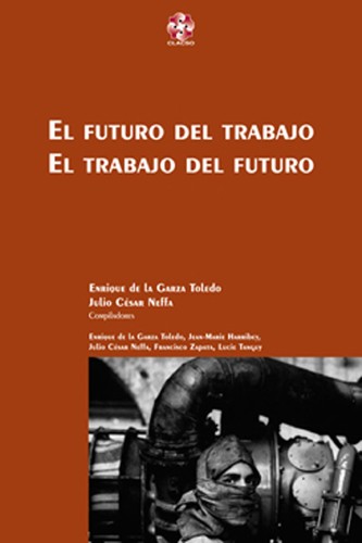 Cover for El Futuro del Trabajo, El Trabajo del Futuro (Coleccion Grupos de Trabajo de Clacso)