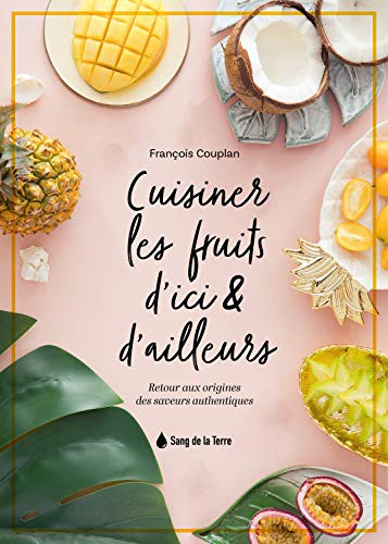 Cover for Cuisiner les fruits d'ici & d'ailleurs - Retour aux origines des saveurs authentiques