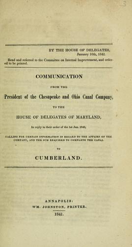 Cover for Communication from the president of the Chesapeake and Ohio Canal Company, to the House of Delegates of Maryland, in reply to their order of the 1st Jan. 1842, calling for certain information in regard to the affairs of the company, and the sum required to complete the canal to Cumberland.