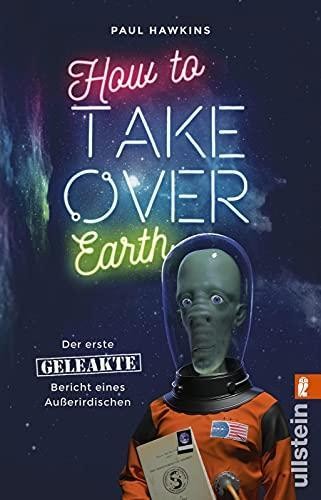 Cover for How to Take Over Earth: Der erste geleakte Bericht eines Außerirdischen