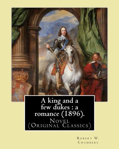 Cover for A king and a few dukes : a romance . By : Robert W. Chambers