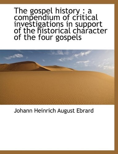 Cover for The gospel history: a compendium of critical investigations in support of the historical character