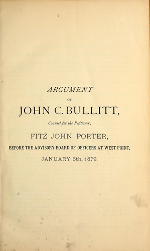 Cover for Argument of John C. Bullitt, counsel for the petitioner, Fitz John Porter, before the advisory board of officers at West Point, January 6th, 1879
