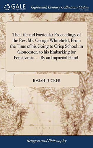 Cover for The Life and Particular Proceedings of the Rev. Mr. George Whitefield, From the Time of his Going to Crisp School, in Gloucester, to his Embarking for Pensilvania. ... By an Impartial Hand.