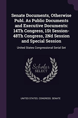 Cover for Senate Documents, Otherwise Publ. As Public Documents and Executive Documents : 14Th Congress, 1St Session-48Th Congress, 2Nd Session and Special Session