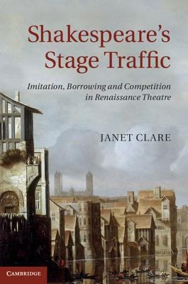 Cover for Shakespeares Stage Traffic Imitation Borrowing And Competition In Renaissance Theatre