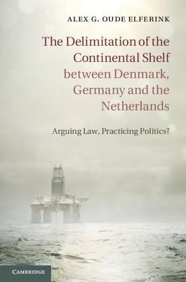 Cover for The Delimitation Of The Continental Shelf Between Denmark Germany And The Netherlands Arguing Law Practicing Politics