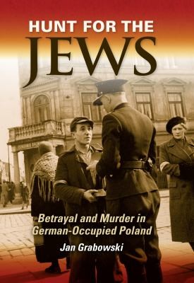 Cover for Hunt For The Jews Betrayal And Murder In Germanoccupied Poland