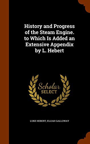 Cover for History and Progress of the Steam Engine. to Which Is Added an Extensive Appendix by L. Hebert