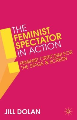 Cover for The Feminist Spectator In Action Feminist Criticism For The Stage And Screen