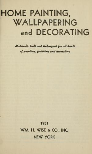 Cover for Home painting, wallpapering, and decorating; b materials, tools, and techniques for all kinds of painting, finishing, and decorating