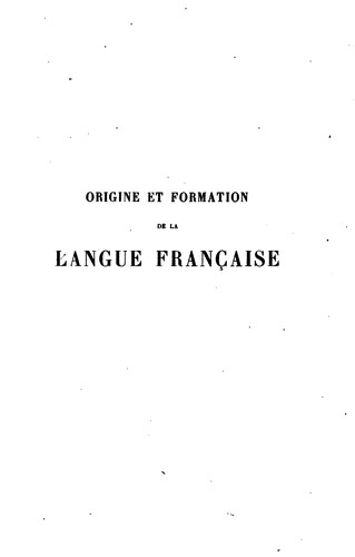 Cover for Origine et formation de la langue française: 1e part, eléments primitifs ...