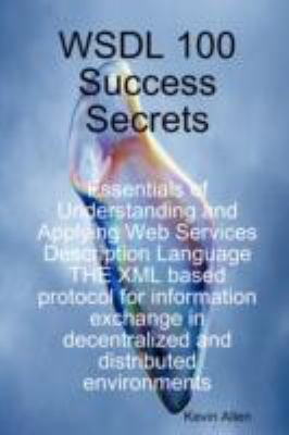 Cover for Wsdl 100 Success Secrets Essentials of Understanding and Applying Web Services Description Language  The XML Based Protocol for Information Exchange