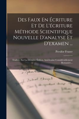 Cover for Des Faux en Écriture et de l'écriture Méthode Scientifique Nouvelle d'analyse et D'examen ...