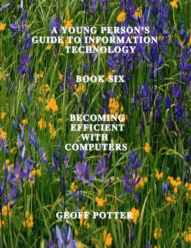 Cover for A Young Person’s Guide to Information Technology Book Six Becoming Efficient With Computers