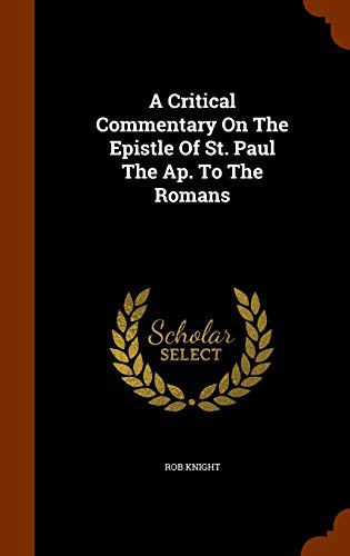 Cover for A Critical Commentary On The Epistle Of St. Paul The Ap. To The Romans