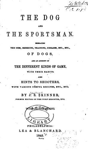 Cover for The Dog and the Sportsman: Embracing the Uses, Breeding, Training, Diseases, Etc., Etc., of Dogs ...