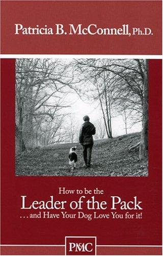 Cover for How to be the Leader of the Pack...And have Your Dog Love You For It. ("How to" booklets from Dog's Best Friend)