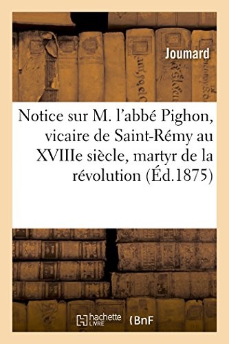 Cover for Notice Sur M. l'Abbé Pighon, Vicaire de Saint-Rémy Au Xviiie Siècle, Martyr de la Grande Révolution (Histoire) (French Edition)