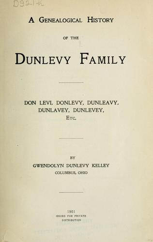 Cover for A genealogical history of the Dunlevy family; Don-Levi, Donlevy, Dunleavy, Dunlavey, Dunlevey, etc
