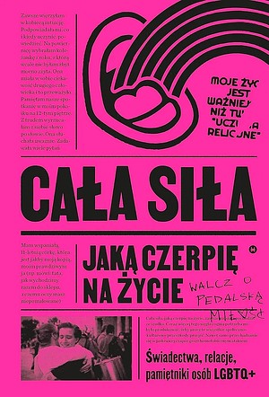 Cover for Cała siła, jaką czerpię na życie: Świadectwa, relacje, pamiętniki osób LGBTQ+ w Polsce