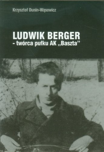 Cover for Ludwik Berger--twórca pułku AK "Baszta"