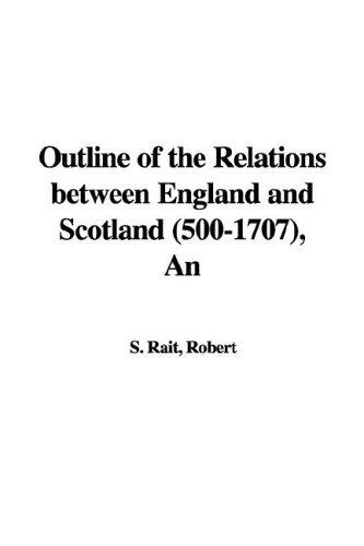 Cover for An Outline of the Relations Between England And Scotland 500-1707