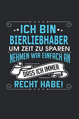 Cover for Ich bin Bierliebhaber Um Zeit zu sparen nehmen wir einfach an dass ich immer Recht habe!: Notizbuch, Notizblock, Geburtstag Geschenk Buch mit 110 linierten Seiten (German Edition)