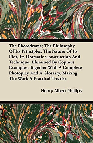 Cover for The Photodrama; The Philosophy of Its Principles, the Nature of Its Plot, Its Dramatic Construction and Technique, Illumined by Copious Examples, Toge