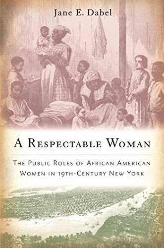 Cover for A Respectable Woman: The Public Roles of African American Women in 19th-Century New York