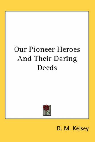 Cover for Our Pioneer Heroes and Their Daring Deeds