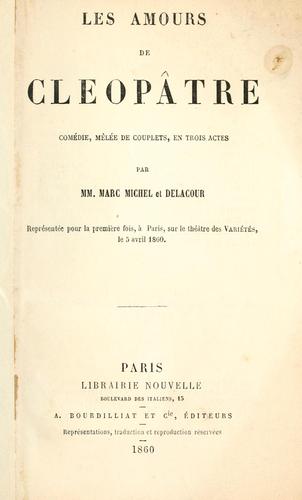 Cover for amours de Cleopâtre, comédie, mêlée de couplets, en trois actes par MM.