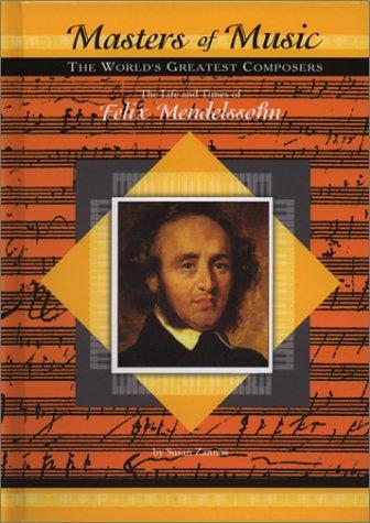 Cover for The Life and Times of Felix Mendelssohn (Masters of Music)