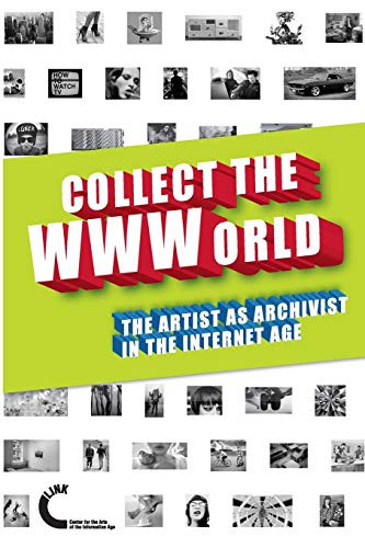Cover for Collect The Wwworld. The Artist As Archivist In The Internet Age